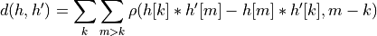 d(h,h') = \sum\limits_k \sum\limits_{m > k} \rho(h[k] * h'[m] - h[m] * h'[k], m-k)