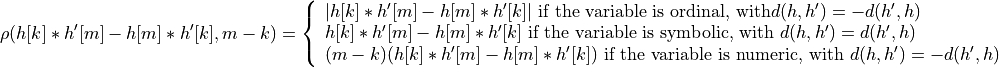 \rho(h[k] * h'[m] - h[m] * h'[k], m-k) =
\left\lbrace
\begin{array}{l}
|h[k] * h'[m] - h[m] * h'[k]| \textrm{ if the variable is ordinal, with} d(h,h') = -d(h',h) \\
h[k] * h'[m] - h[m] * h'[k] \textrm{ if the variable is symbolic, with } d(h,h') = d(h',h)\\
(m-k)(h[k] * h'[m] - h[m] * h'[k]) \textrm{ if the variable is numeric, with }  d(h,h') = -d(h',h)\\
\end{array}
\right.