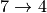 7 \rightarrow 4