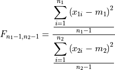 F_{n_1-1,n_2-1} = \frac
    {
    \frac{\displaystyle\sum_{i=1}^{n_1}\left( x_{1i}-m_1 \right)^2}{n_1-1}
    }
    {
    \frac{\displaystyle\sum_{i=1}^{n_2}\left( x_{2i}-m_2 \right)^2}{n_2-1}
    }