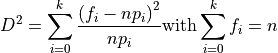 D^2 = \sum_{i=0}^k \frac{\left(f_i - n p_i\right)^2}{n p_i}
\textrm{with}  \sum_{i=0}^k f_i = n