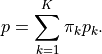 p = \sum\limits_{k=1}^K \pi_k p_k.